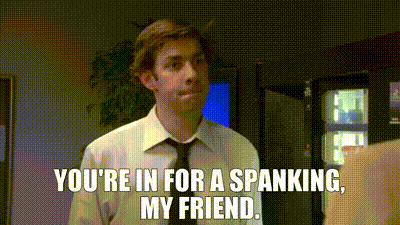 A gif of Jim from The Office, with the caption "You're in for a spanking, my friend."