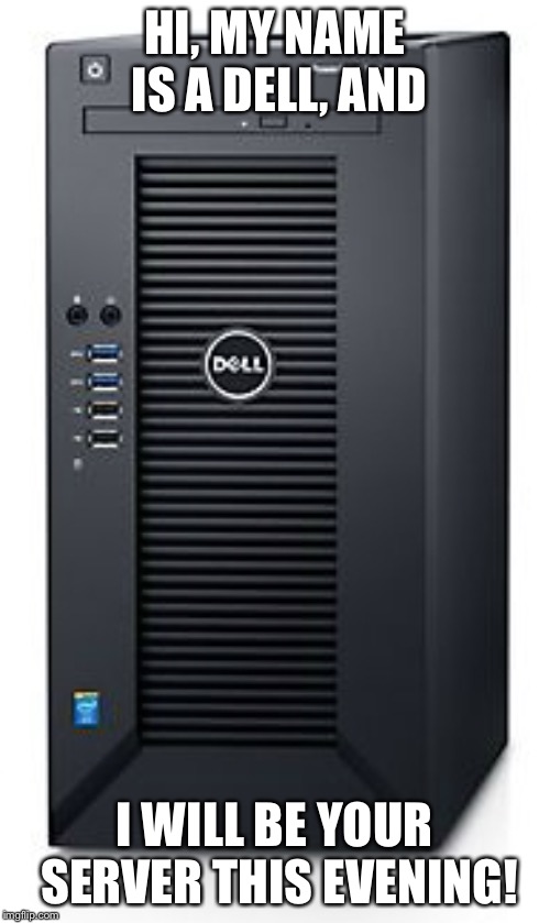 A Dell server, with the text: "Hi, my name is A Dell, and I'll be your server this evening."