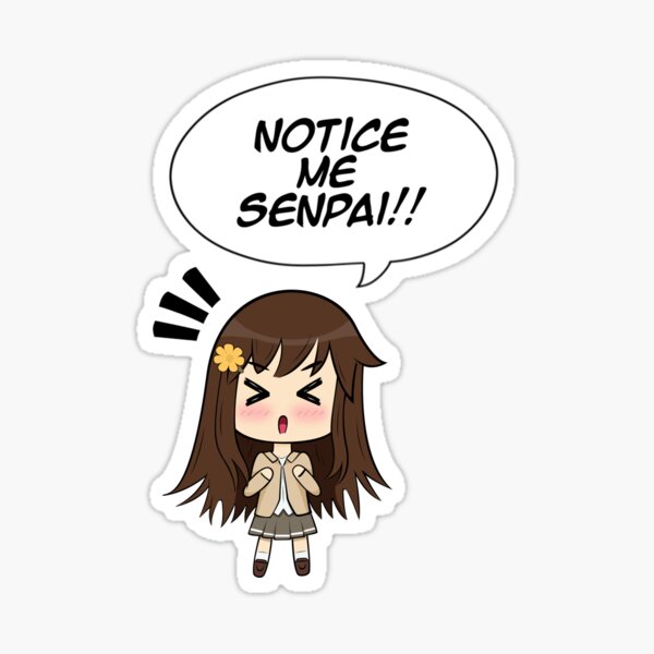 A sticker of a chibi anime girl saying "Notice me, senpai!"