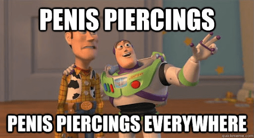 The Buzz Lightyear and Woody meme saying "Penis piercings. Penis piercings everywhere."