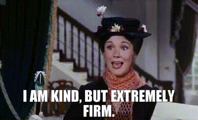 Mary Poppins saying "I am kind, but extremely firm."