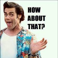 Jim Carrey as Ace Ventura saying "how about that?"