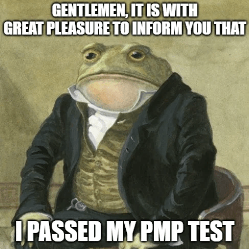 A meme of a Victorian-era frog that says: "Gentlemen, it is with great pleasure to inform you that I passed my PMP test."